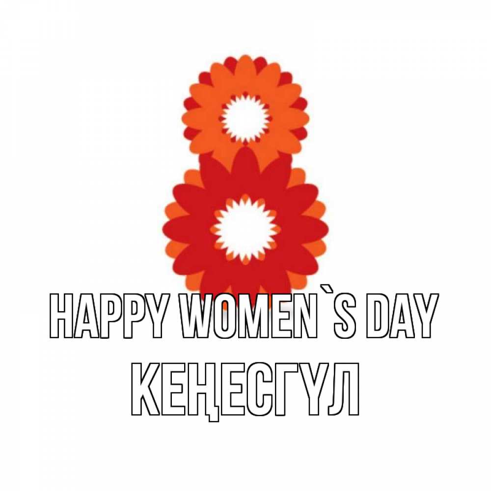Greetings card с именем, КЕҢЕСГҮЛ happy women`s day восьмерка из лепестков Greetings with text for free download 